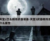 天堂2怎么精炼武器装备-天堂2武器精炼出什么属性