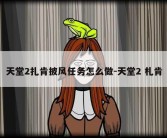 天堂2扎肯披风任务怎么做-天堂2 札肯