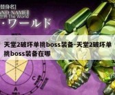 天堂2破坏单挑boss装备-天堂2破坏单挑boss装备在哪