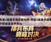 天堂2血盟手游还能玩吗-天堂2血盟手游哪个职业适合平民玩