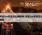 天堂2m手游怎么搬砖啊-天堂2m手游怎么赚钱