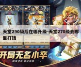 天堂290级后在哪升级-天堂270级去哪里打钱