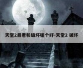 天堂2暴君和破坏哪个好-天堂2 破坏