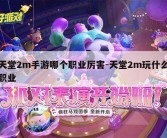 天堂2m手游哪个职业厉害-天堂2m玩什么职业